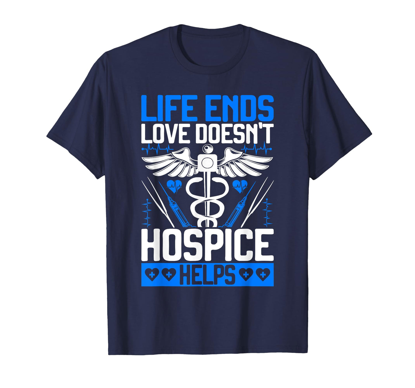 Life Ends Love Doesn't Hospice Helps Hospice Nurse T-Shirt