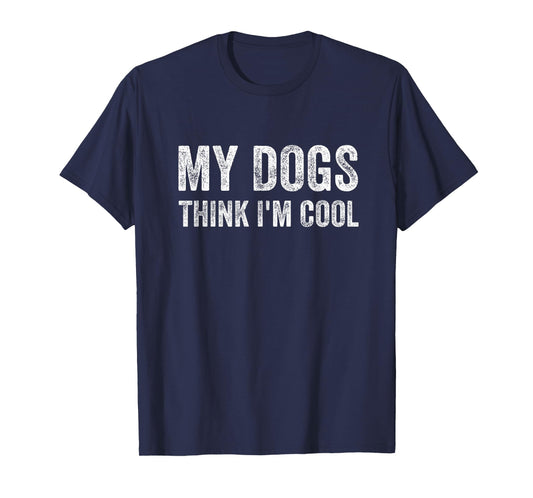 My Dogs Think I'm Cool Funny Dog Owner T-Shirt