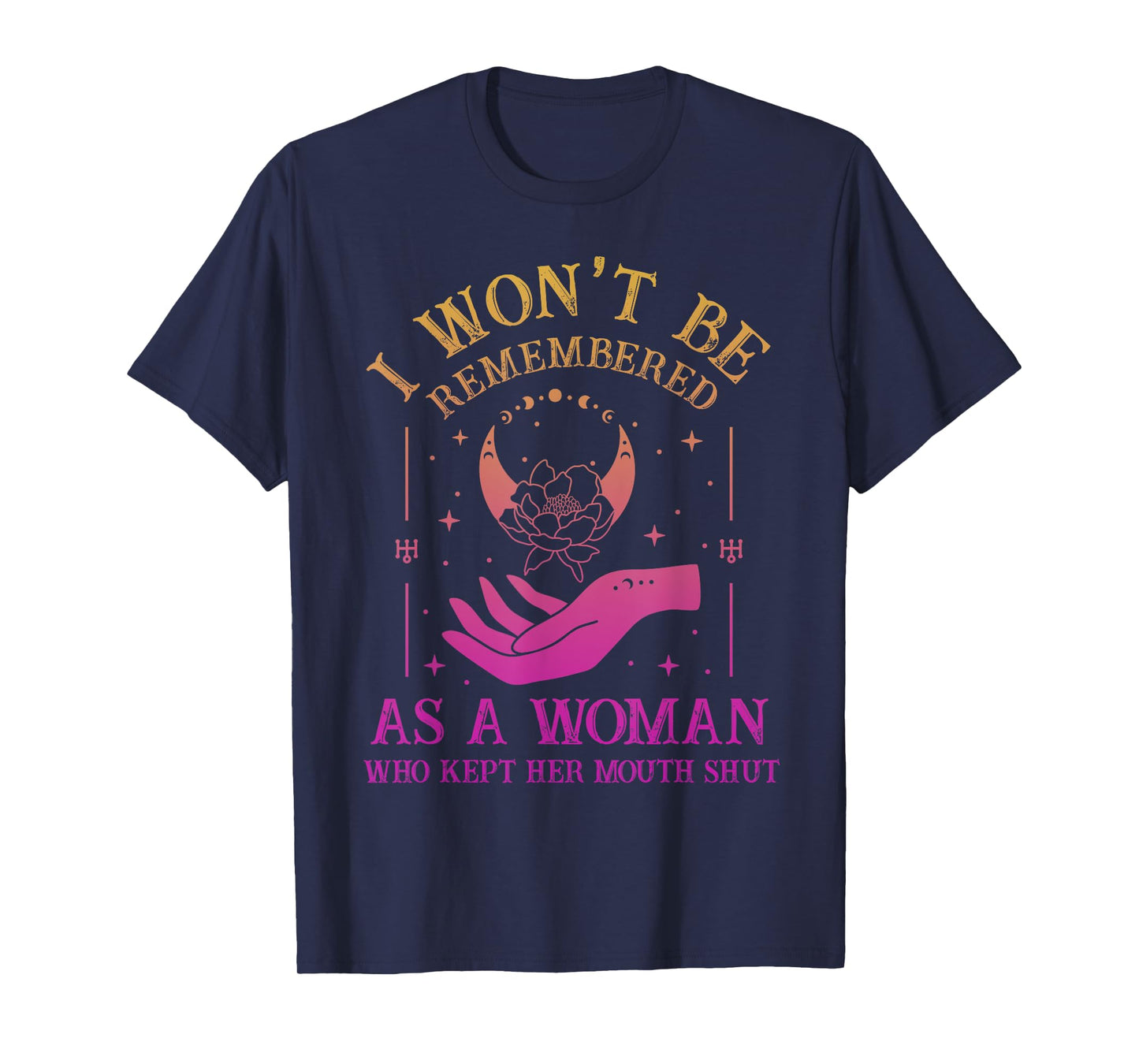 I Won't Be Remembered As A Woman Who Kept Her Mouth Shut T-Shirt