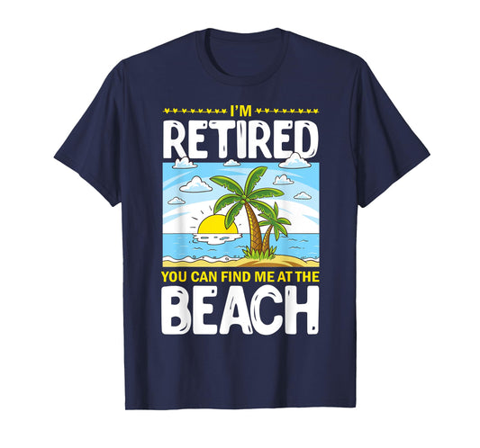 I'm Retired You Can Find Me At The Beach Retired Lifestyle T-Shirt