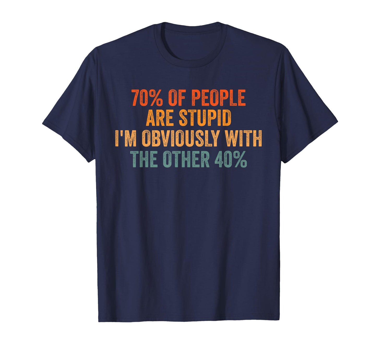 70% Of People Stupid I'm Obviously With The Other 40% Retro T-Shirt