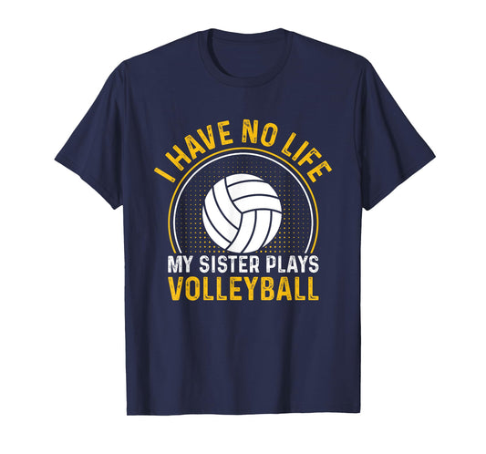 i have no life my sister plays volleyball team funny brother T-Shirt