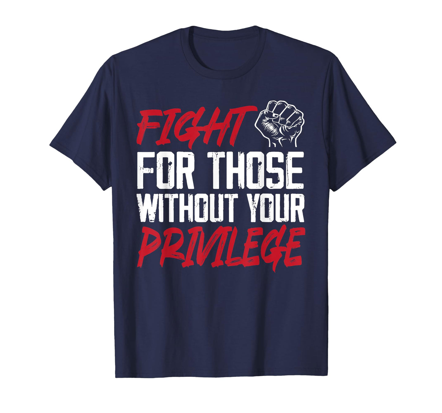 Fight For Those Without Your Privilege Liberal Women Men T-Shirt