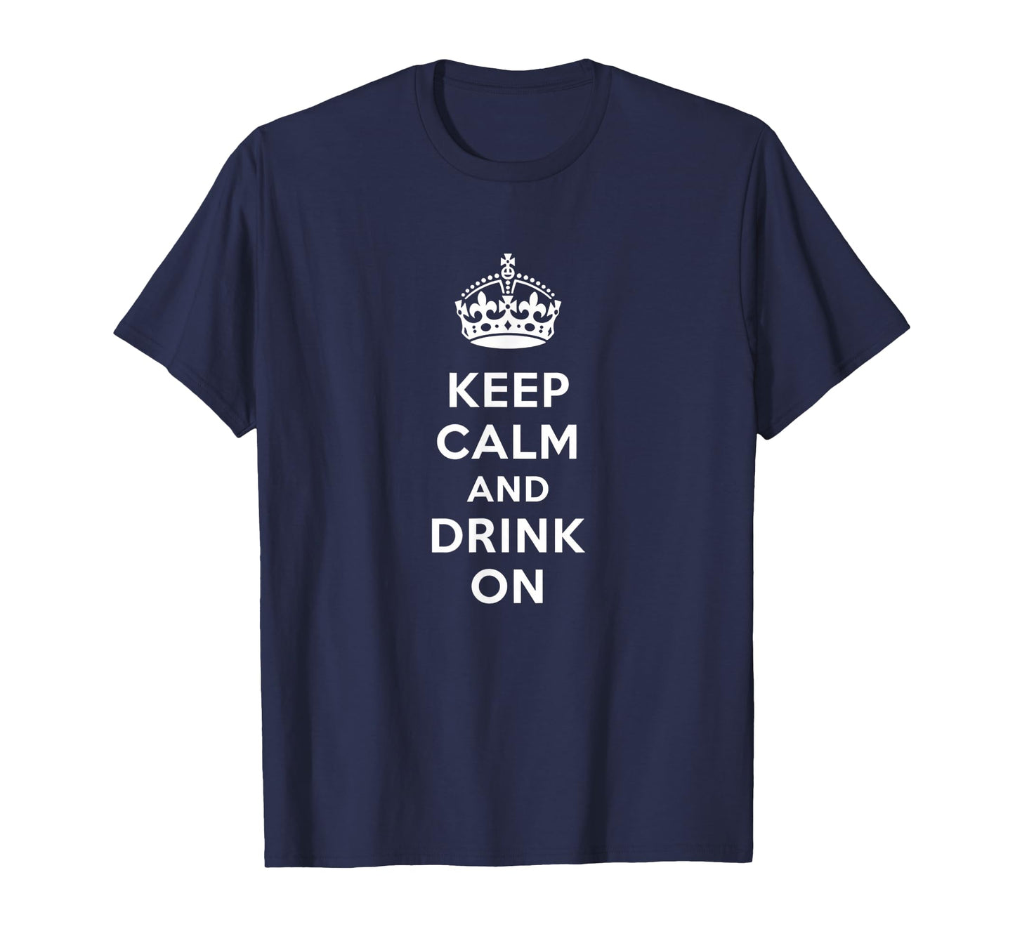 Keep Calm and Drink On Alcohol Bar Party Pub Funny T-Shirt - T-Shirt | Navy