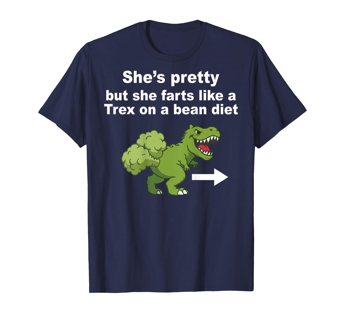 She’s Pretty But She Farts Like A T Rex On Bean Diet (Back) T-Shirt - T-Shirt | Navy