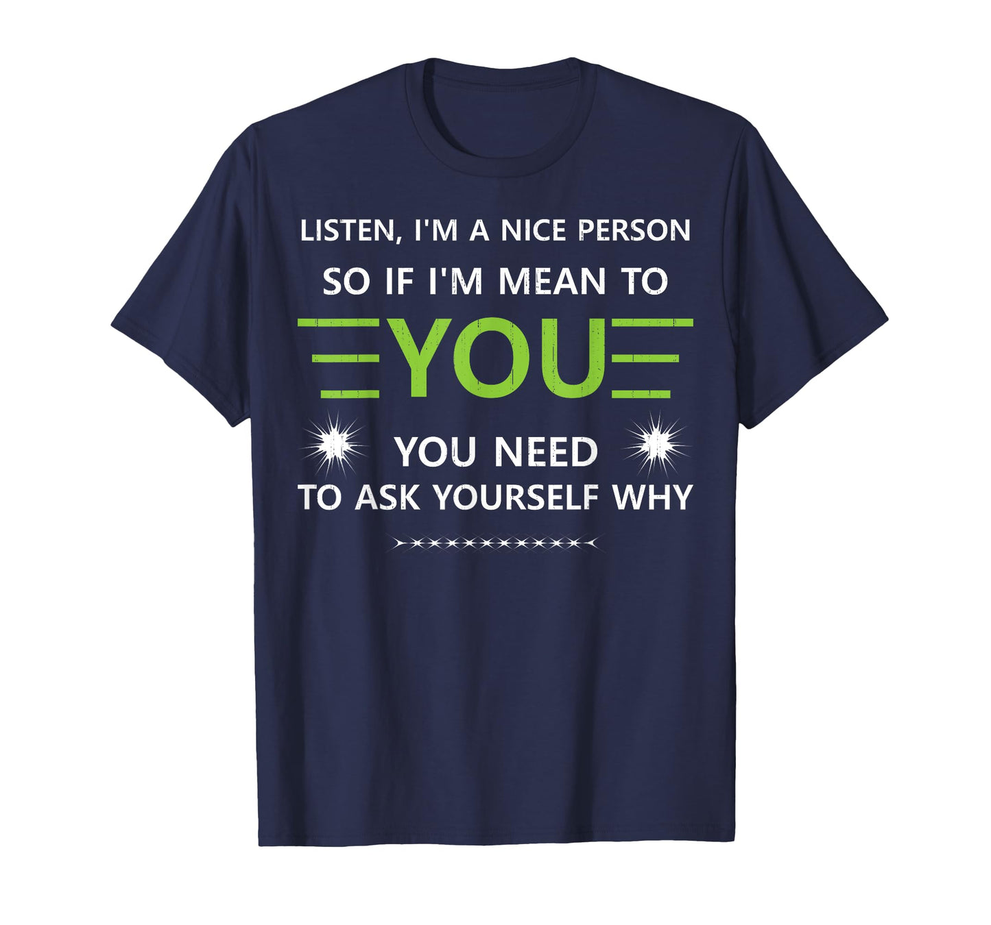 Listen I'm A Nice Person So.... You Need to Ask Yourself Why T-Shirt
