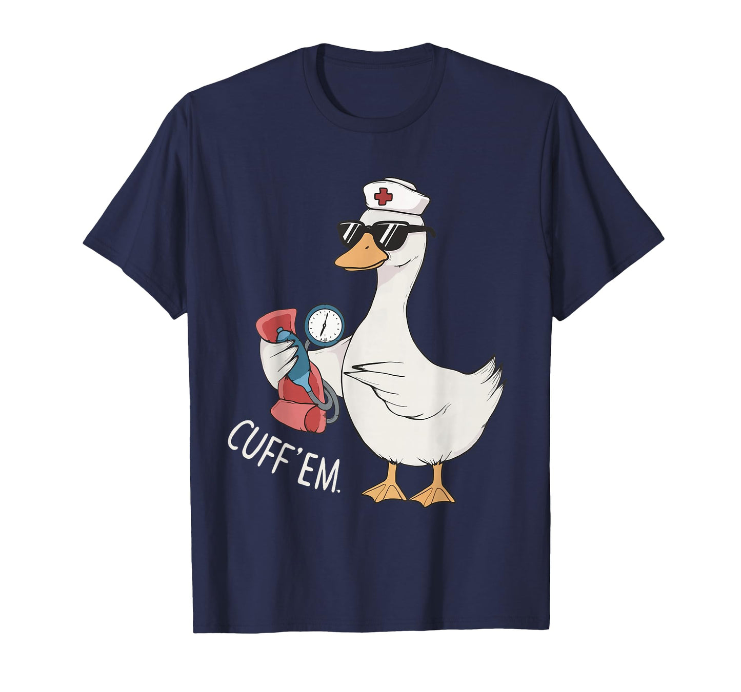 Cuff 'Em Goose Nurse Funny Silly Goose Meme ER Nurse T-Shirt