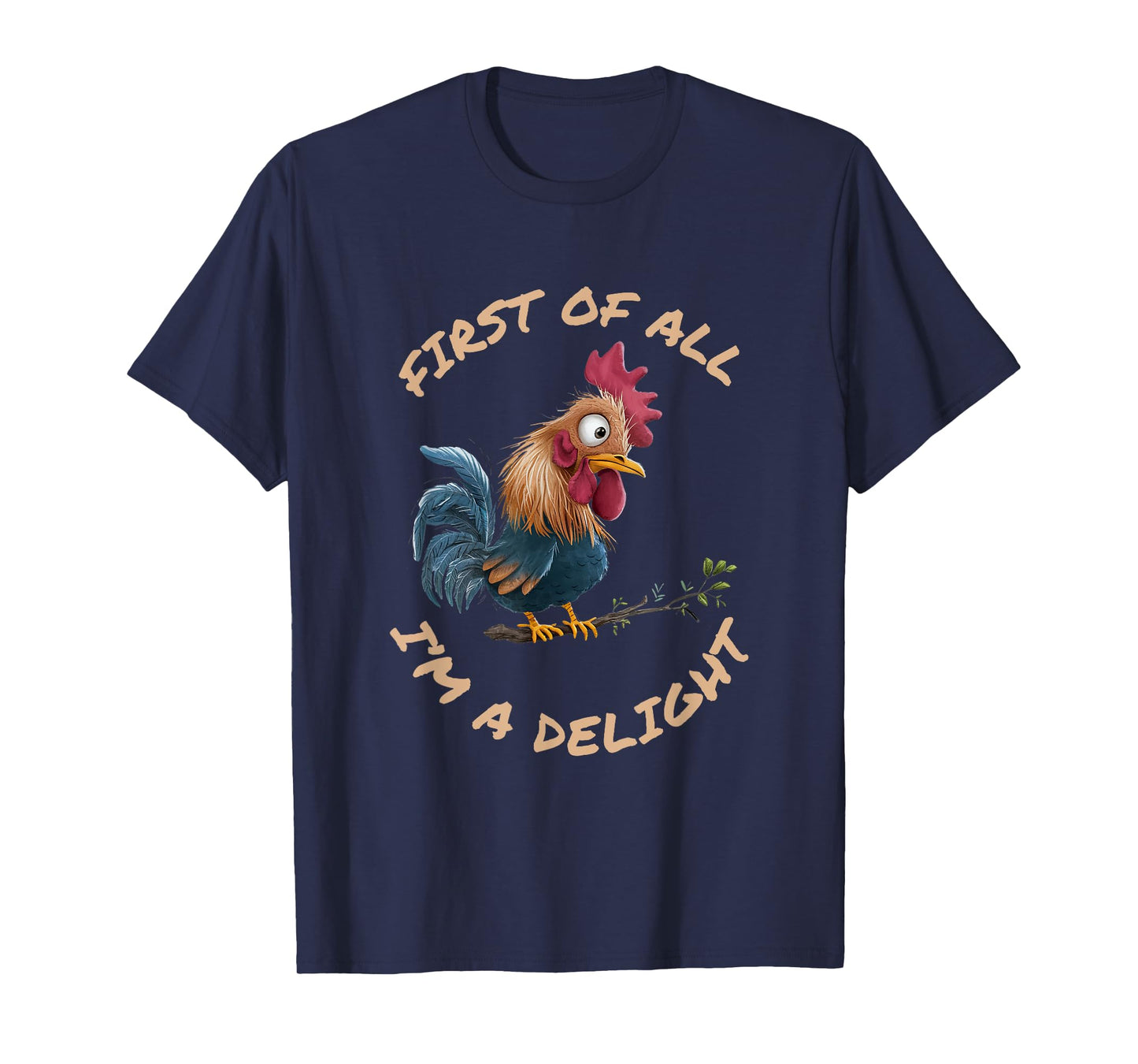 First Of All I'm A Delight Sarcastic Funny Rooster T-Shirt