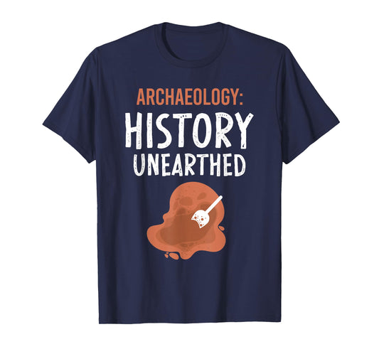 Archaeology: History Unearthed Archeologist Dig Archeology T-Shirt