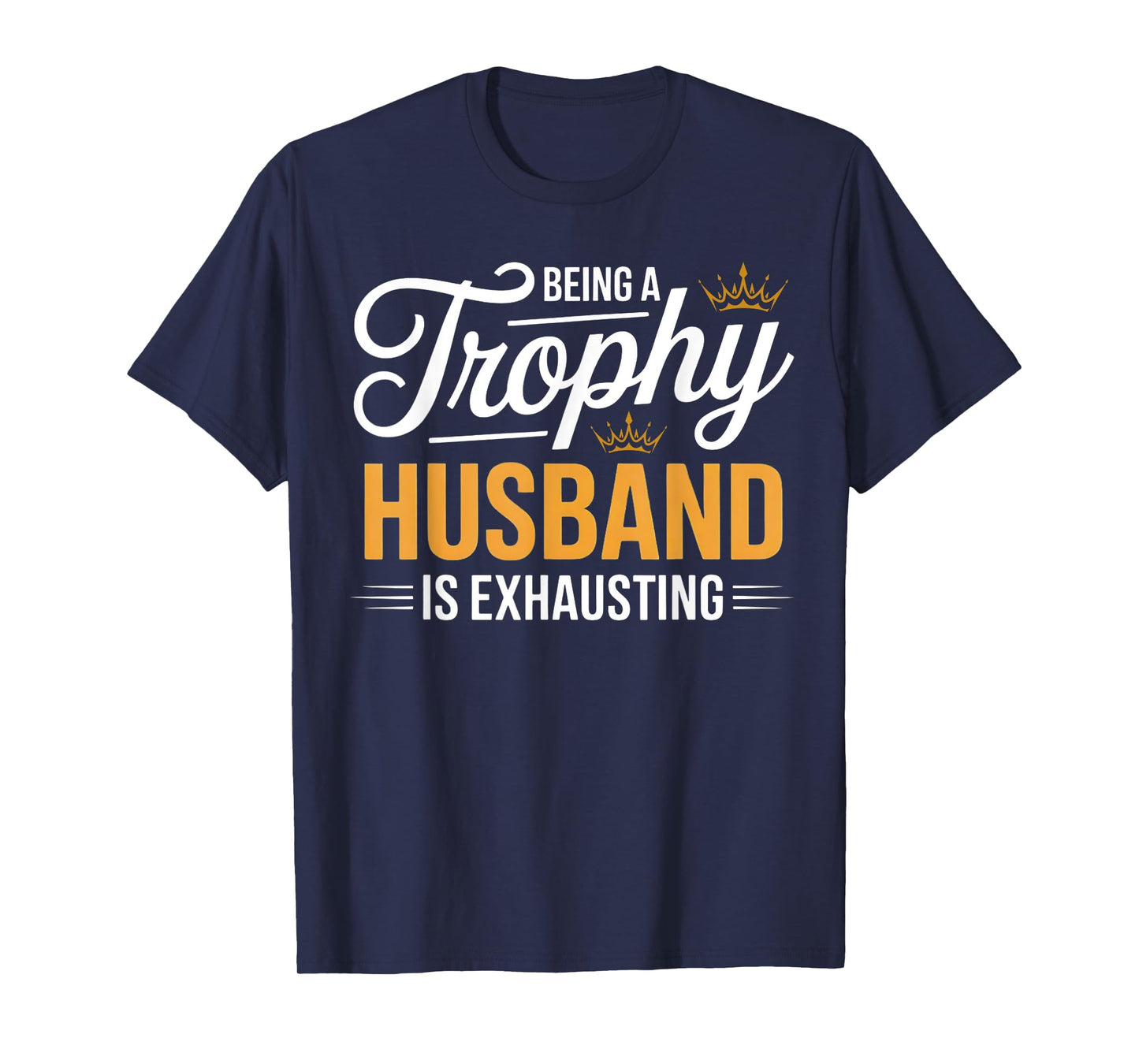 Being A Trophy Husband Is Exhausting Future Husband Humor T-Shirt