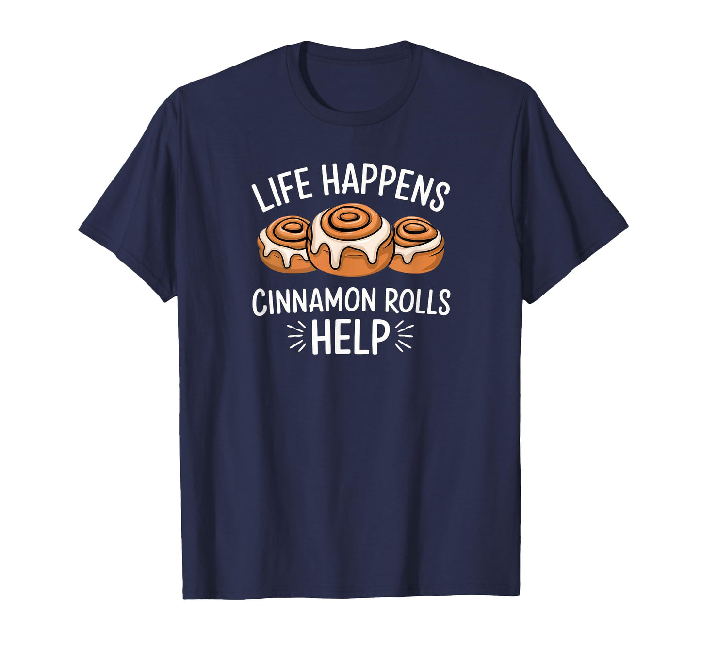 National Cinnamon Roll Day Life Happens Cinnamon Rolls Help T-Shirt