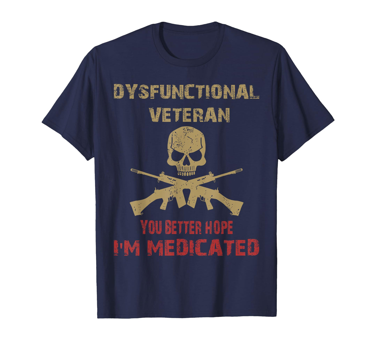 Dysfunctional Veteran You Better Hope I'm Medicated T-Shirt