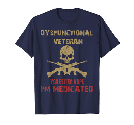 Dysfunctional Veteran You Better Hope I'm Medicated T-Shirt