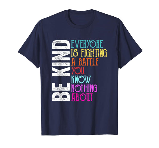 Be Kind Everyone is Fighting A Battle You Know Nothing About T-Shirt