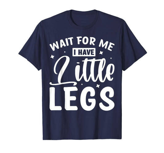 Wait For Me I Have Little Legs T-Shirt