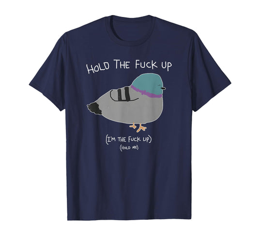 Hold The Fuck Up, I'm The Fuck Up Hold Me T-Shirt