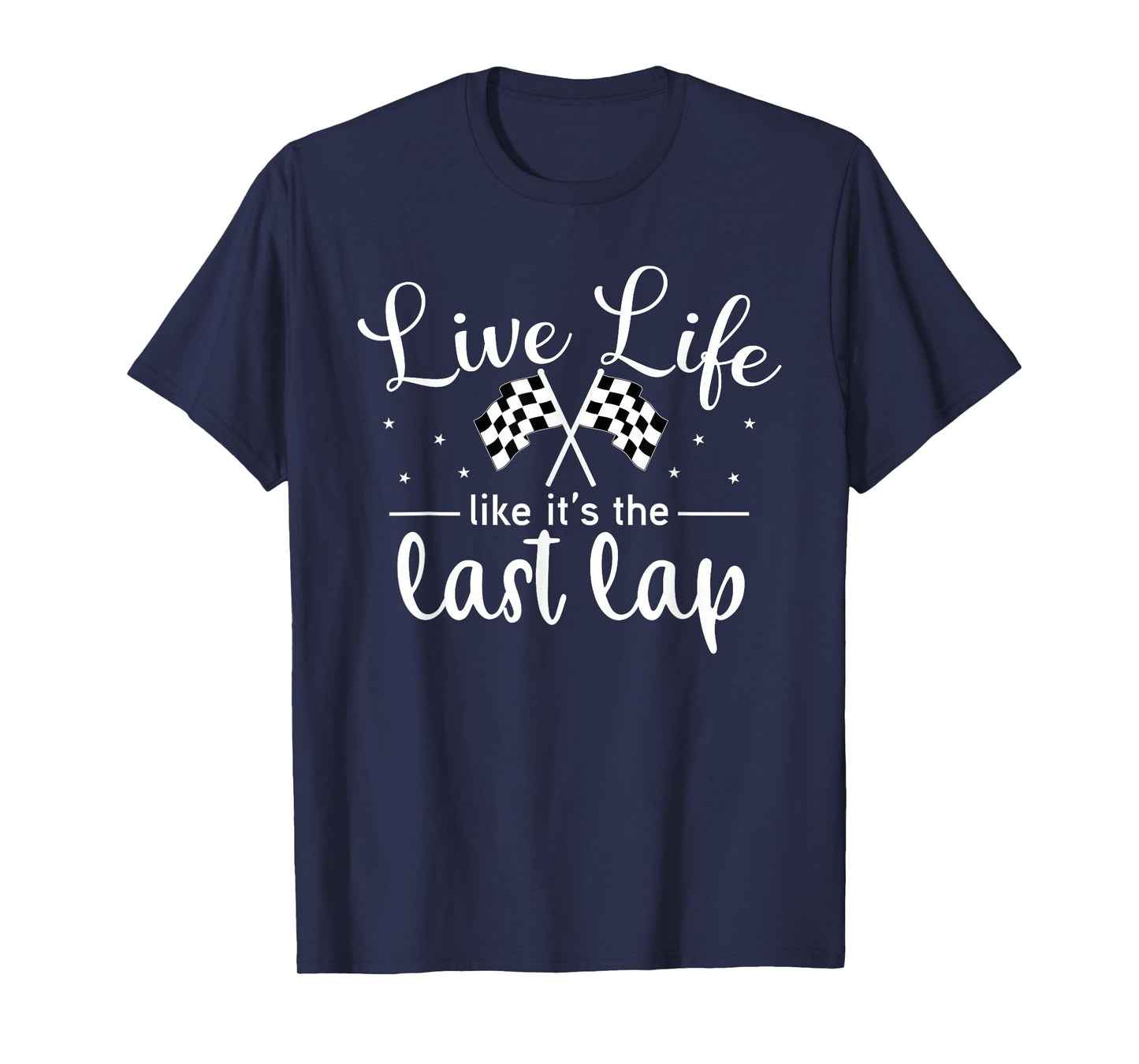 Live Life Like It's The Last Lap Women Men Car Racing T-Shirt