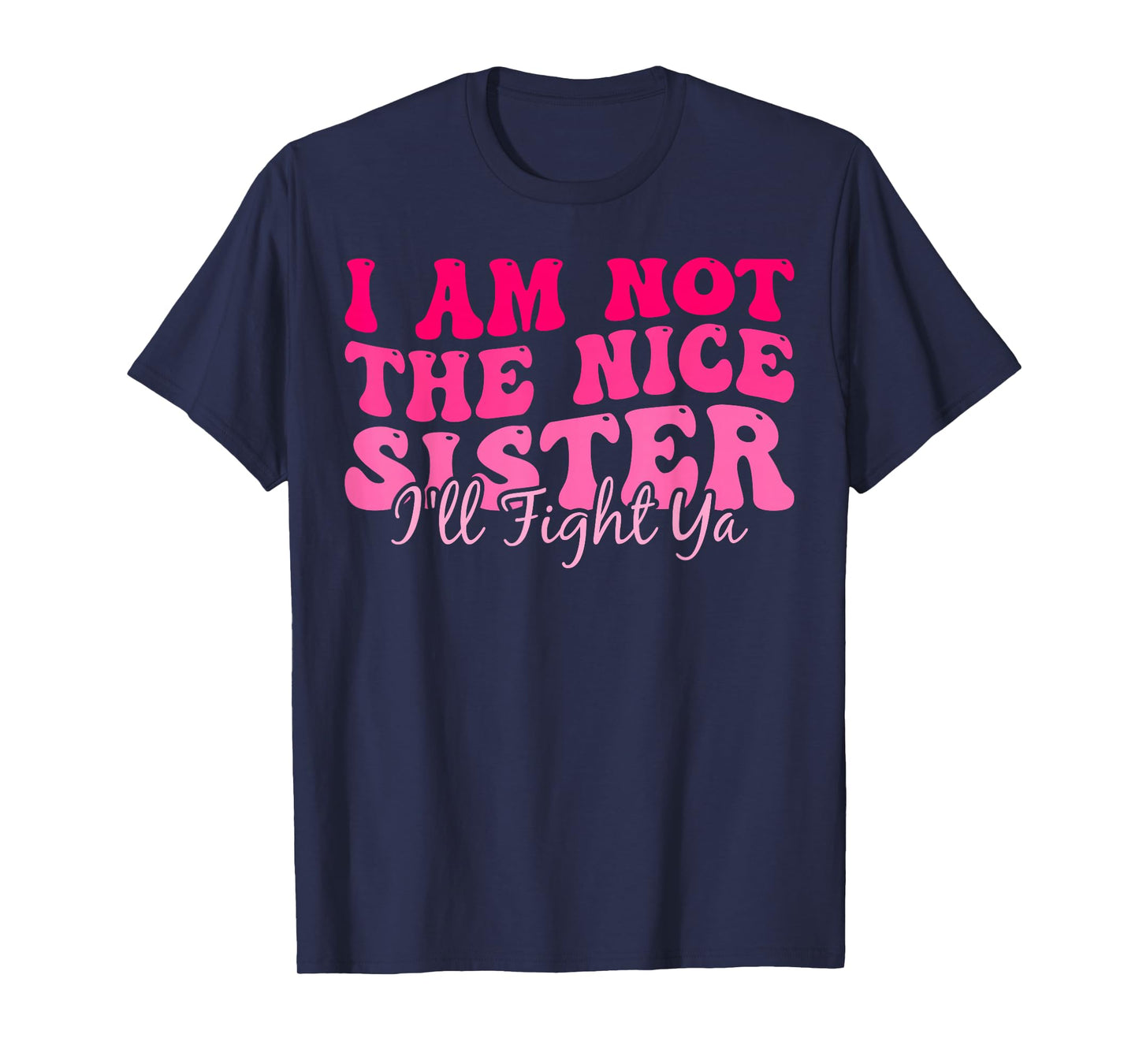 I Am Not The Nice Sister I'll Fight Ya T-Shirt