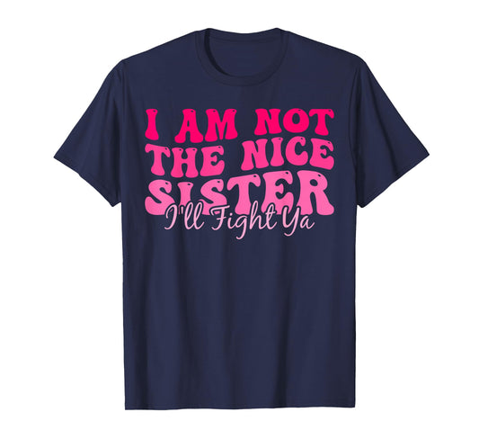 I Am Not The Nice Sister I'll Fight Ya T-Shirt