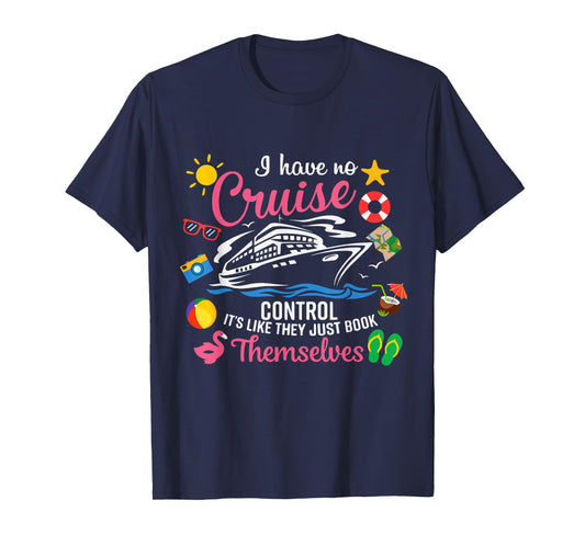 I Have No Control On A Cruise They Just Book Themselves T-Shirt