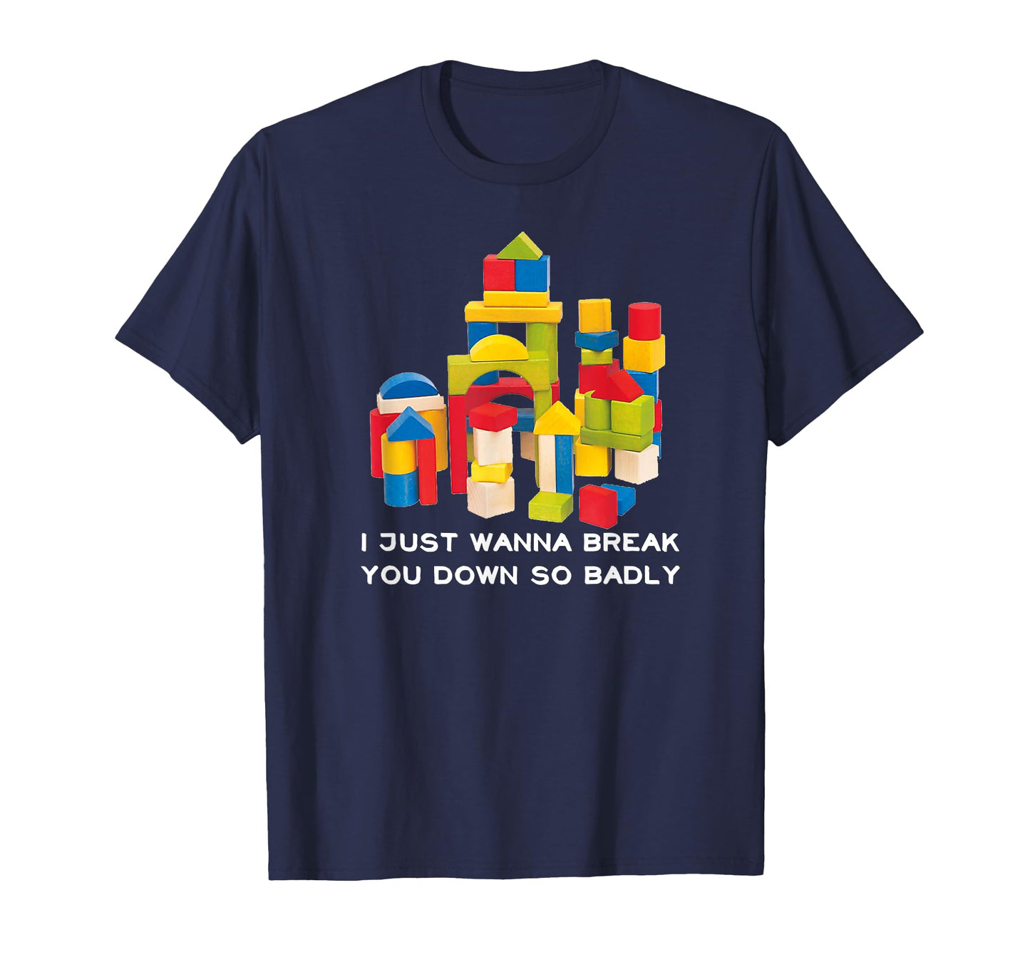 I Just Wanna Break You Down So Badly T-Shirt