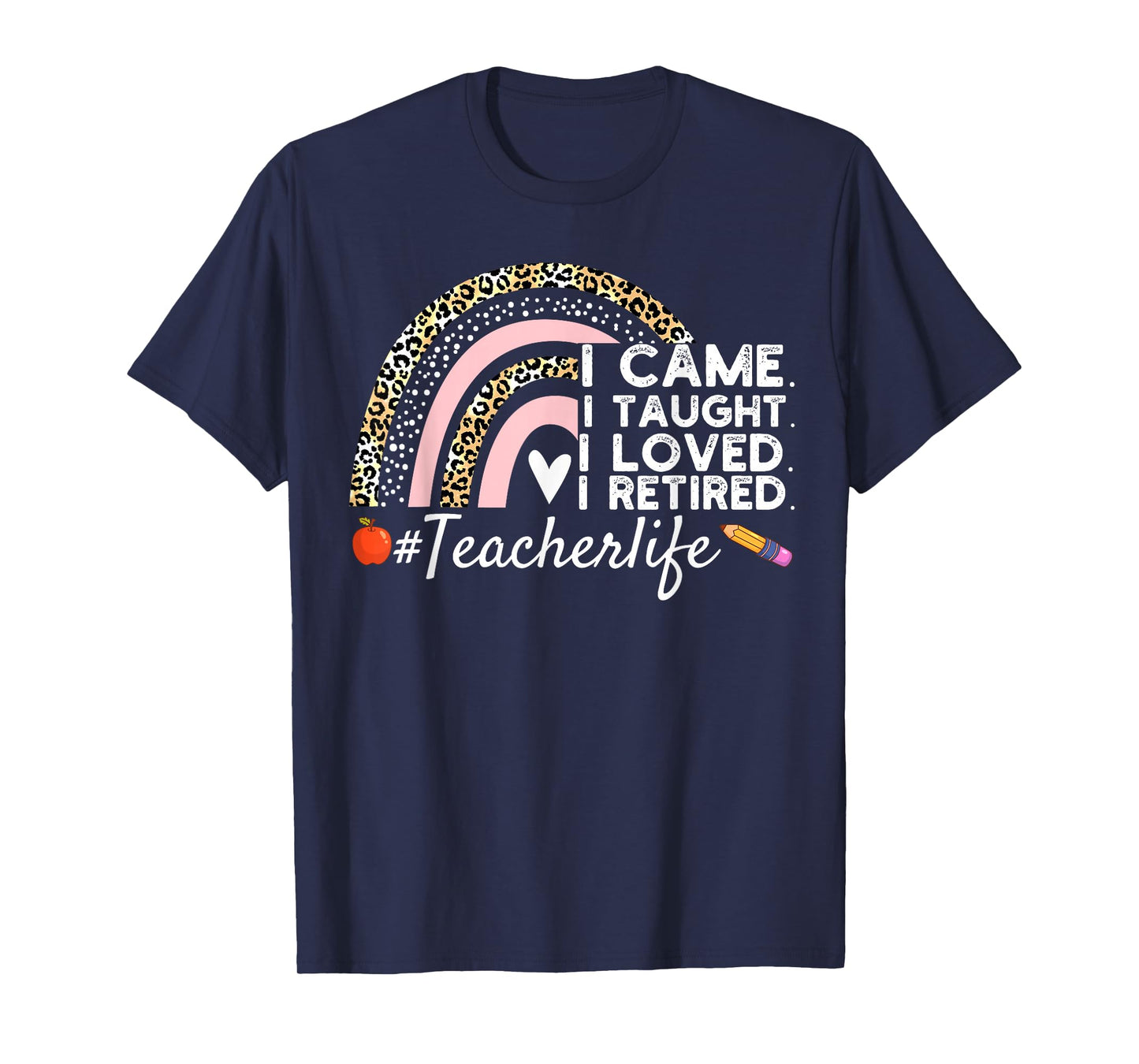 I Came I Taught I Loved I Retired Funny Teacher T-Shirt