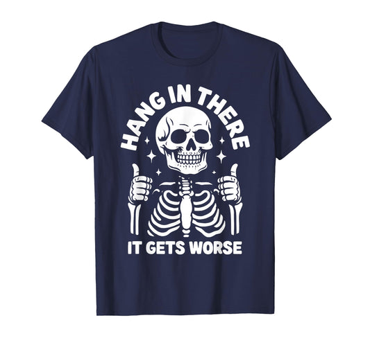 Hang In There It Gets Worse Funny Skeleton T-Shirt
