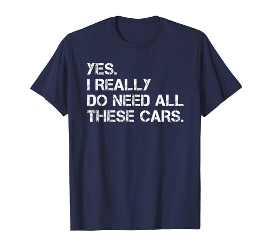 Yes I Really Do Need All These Cars Funny Car T-Shirt