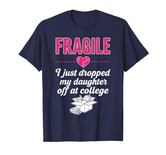 Fragile I Just Dropped My Daughter Off at College Parent T-Shirt
