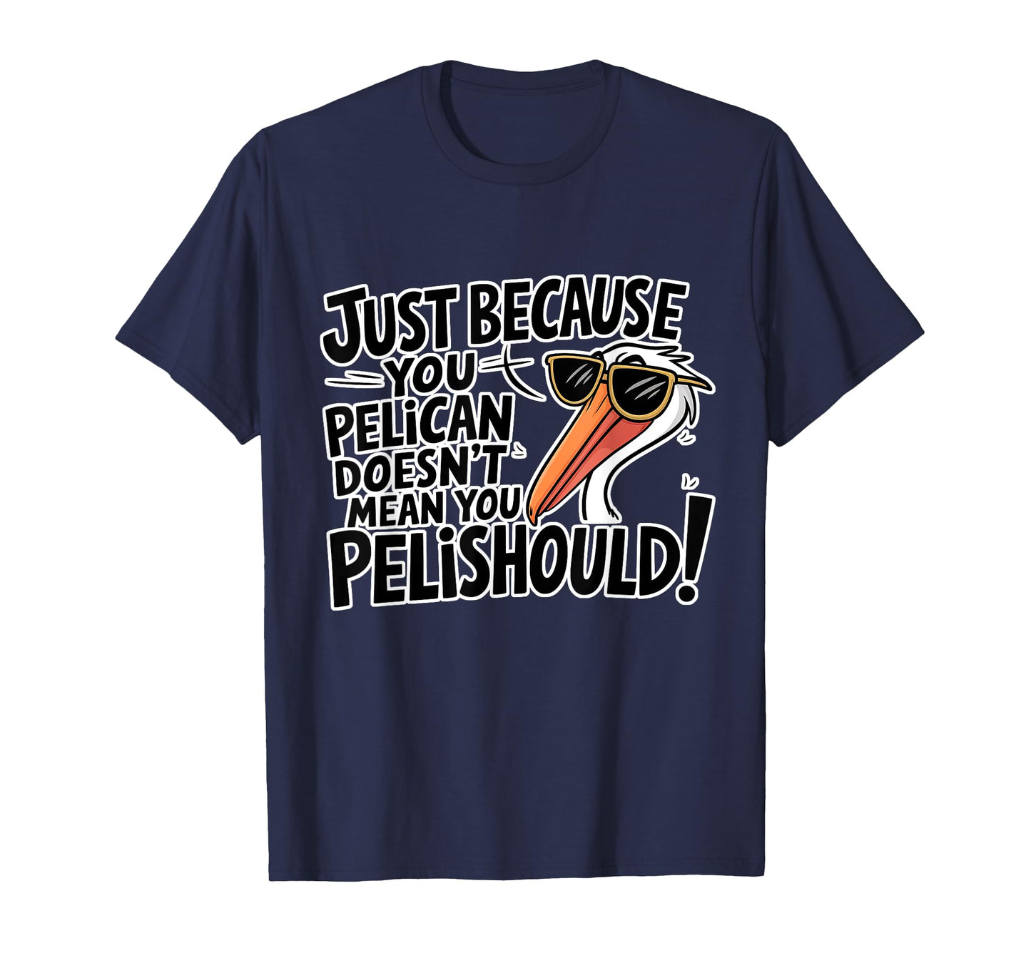 Just Because You PeliCAN Doesn't Mean You PeliSHOULD T-Shirt