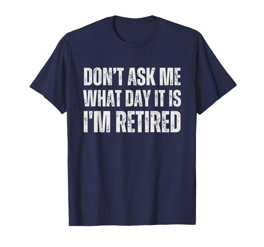 Don't ask me what day it is i am retired, funny retired T-Shirt