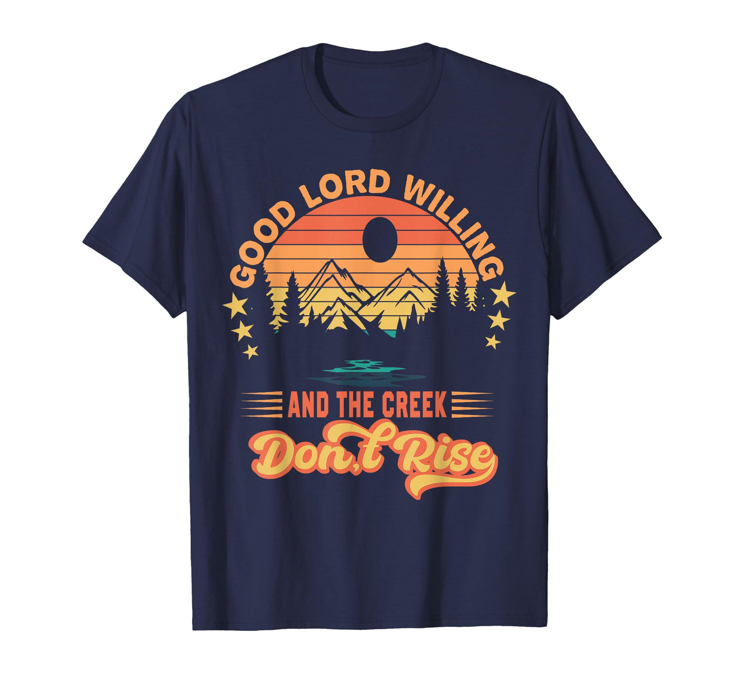 Good Lord Willing The Creek Don't Rise Design T-Shirt