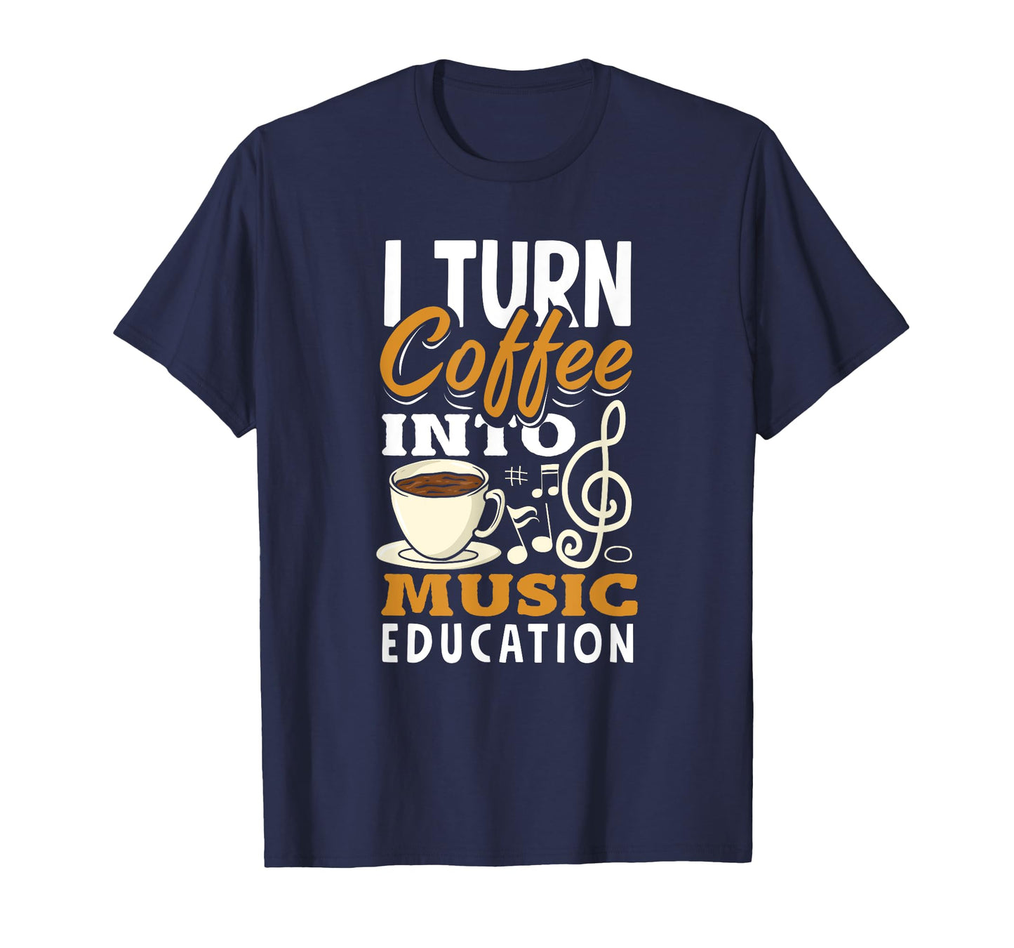 I Turn Coffee Into Music Education Funny Music Teacher T-Shirt
