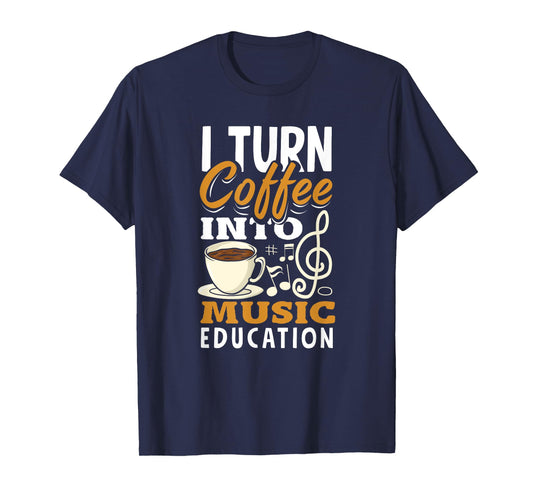 I Turn Coffee Into Music Education Funny Music Teacher T-Shirt