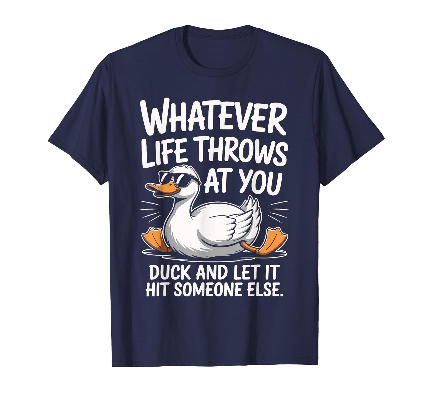 Whatevers Life Throws at You Duck let it hit Someone Else T-Shirt