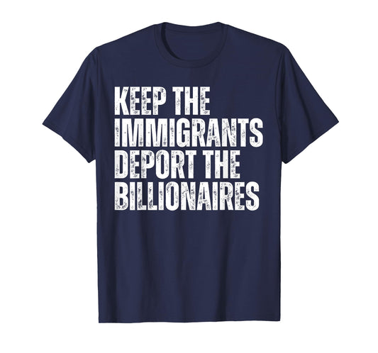 Keep the Immigrants Deport the Billionaires Political Rally T-Shirt