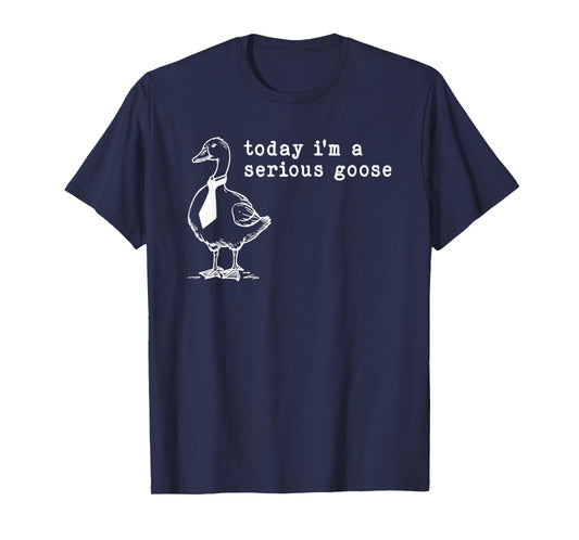 today i'm a serious goose T-Shirt