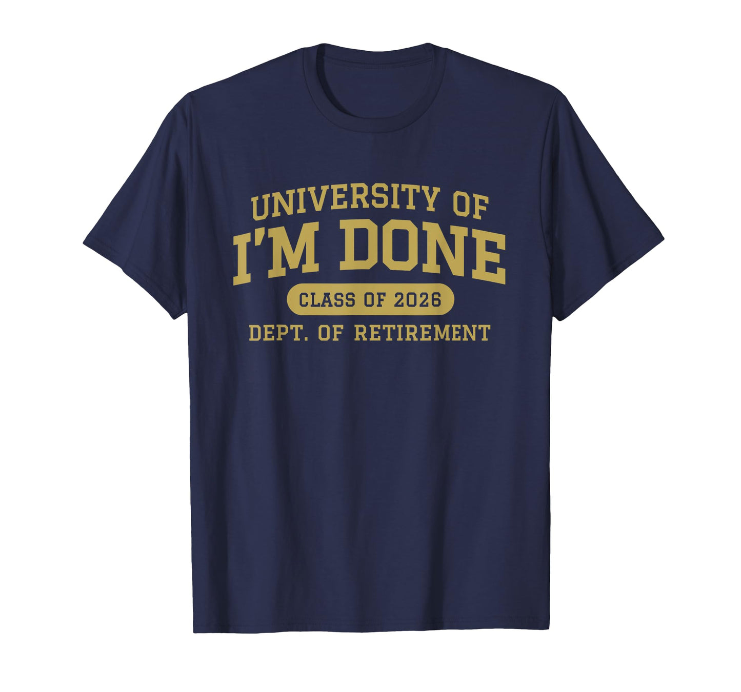 University of I'm Done Retirement Funny Career Graduation T-Shirt