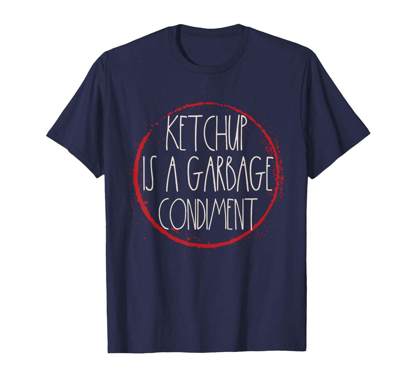 Ketchup Is A Garbage Condiment I Hate Ketchup Hater Mustard T-Shirt