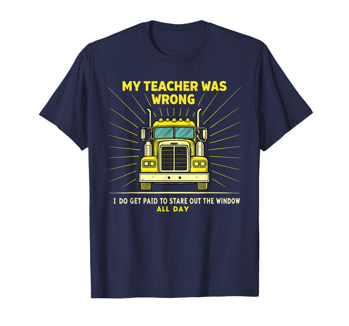 Funny Truck Driver Graphic Trucker My Teacher Was Wrong T-Shirt