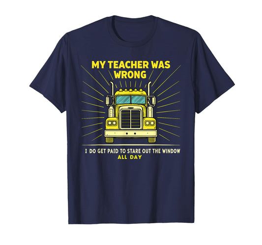 Funny Truck Driver Graphic Trucker My Teacher Was Wrong T-Shirt