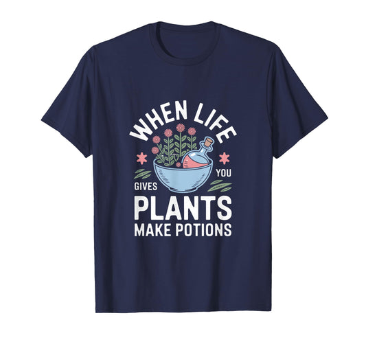 When Life Gives You Plants Make Potions T-Shirt