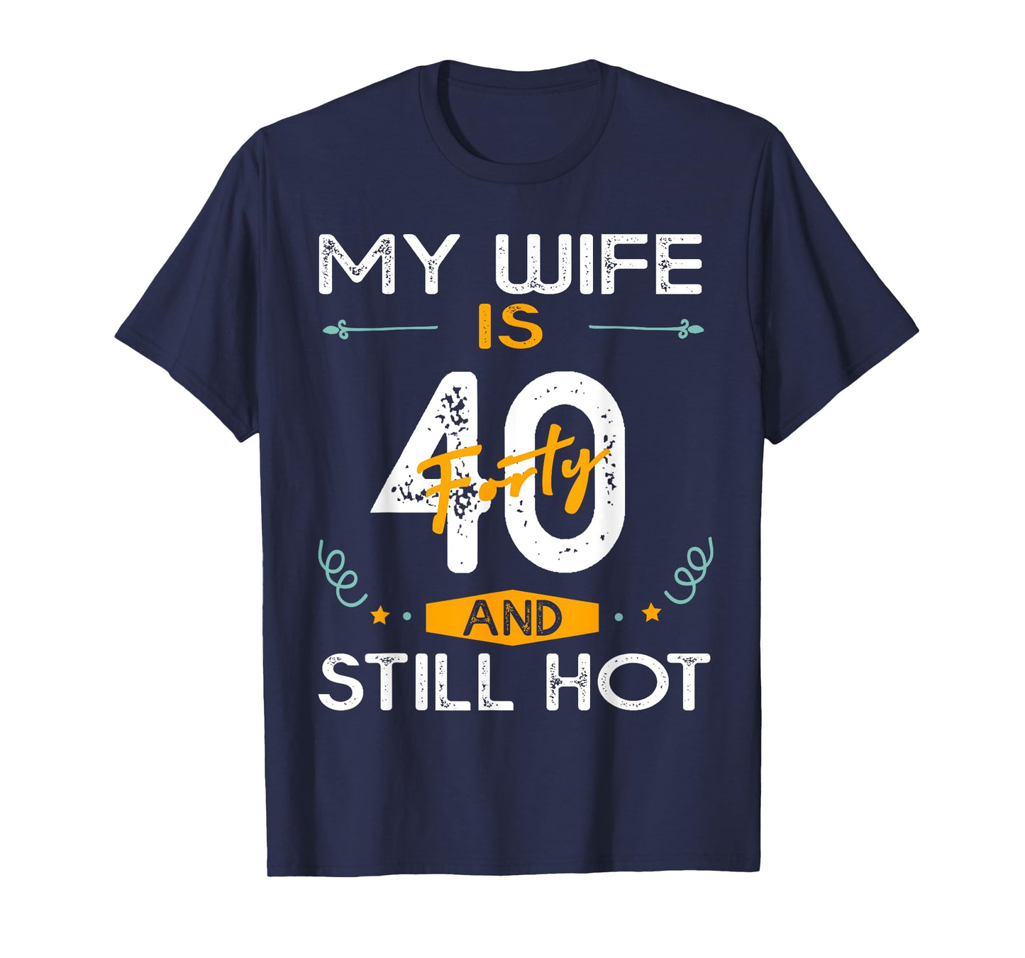My Wife Is 40 And Still Hot 40 Years Old Birthday Of Her T-Shirt