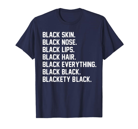 Black Skin Black Nose Black Lips Black Hair Black Everything T-Shirt