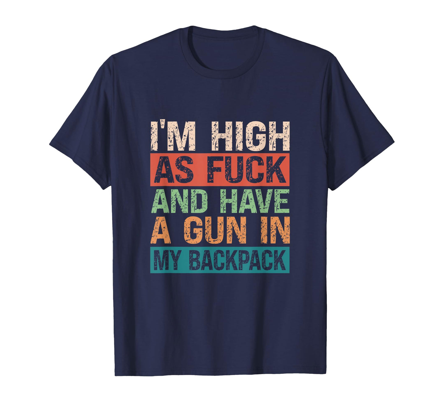Im High As Fuck And Have A Gun In My Backpack Genz Funny T-Shirt