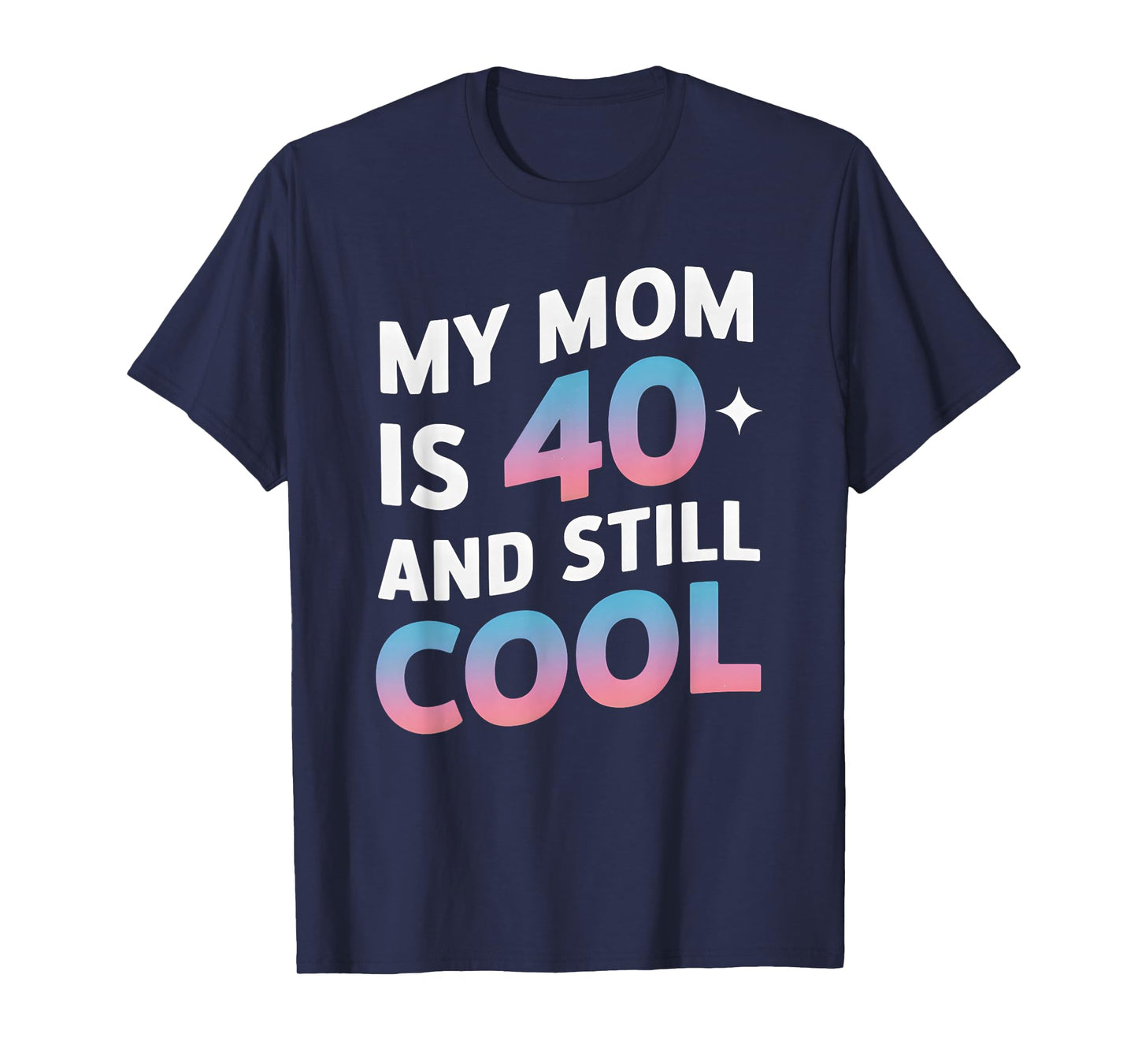 My Mom is 40 And Still Cool 40th Birthday Mothers Day Funny T-Shirt