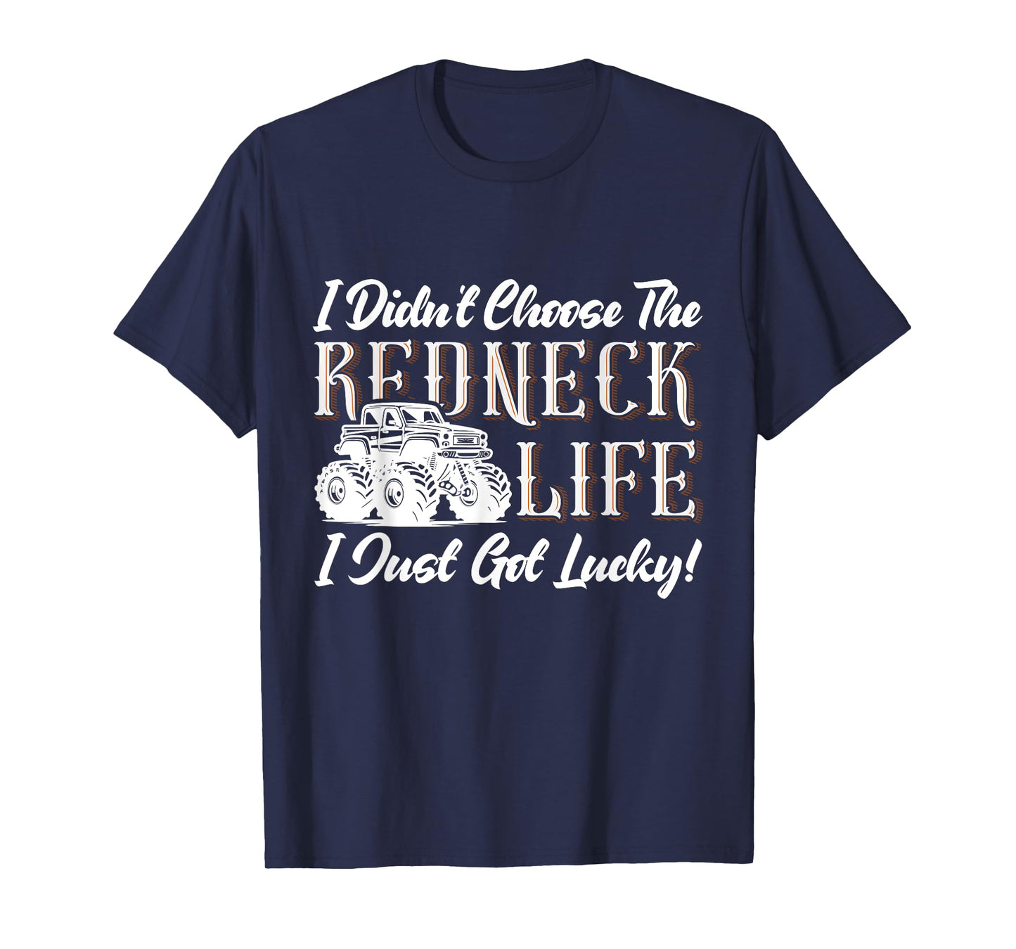 I Didn't Choose The Redneck Life I Just Got Lucky! T-Shirt