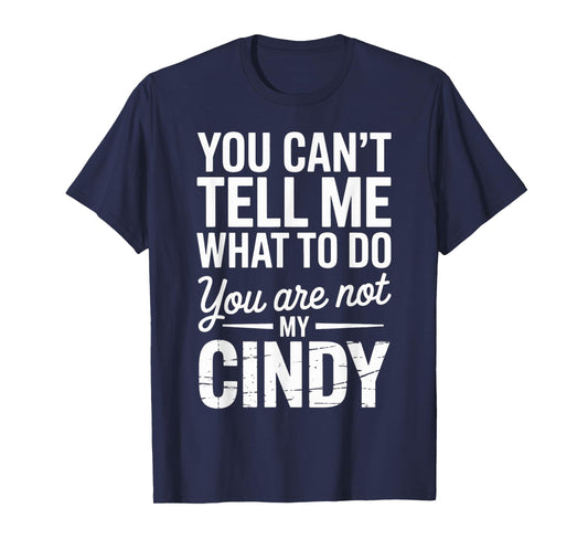 You Can't Tell Me What to Do You are Not My Cindy T-Shirt