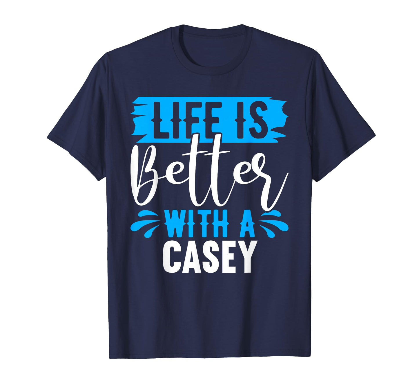 Life Is Better With A CASEY T-Shirt Name CASEY T-Shirt