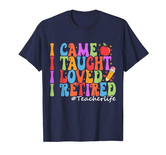 I Came I Taught I Loved I Retired Funny Teacher Retirement T-Shirt